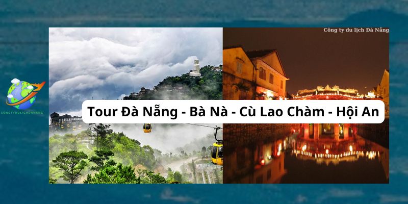 Tour Đà Nẵng - Bà Nà - Cù Lao Chàm - Hội An