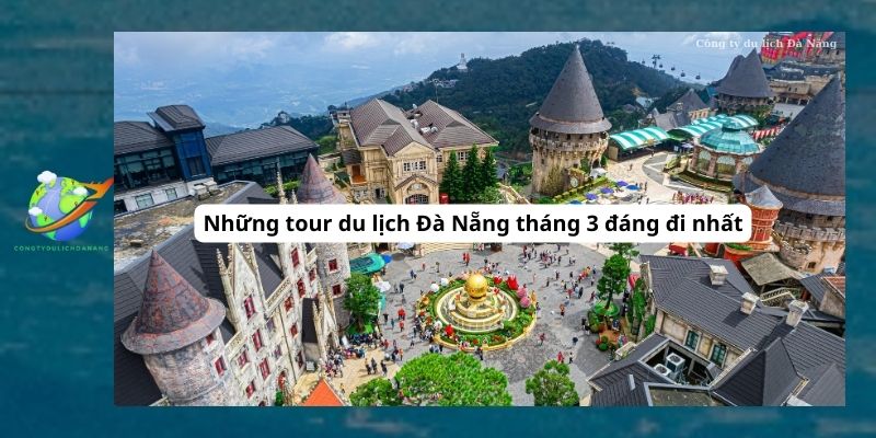 Những tour du lịch Đà Nẵng tháng 3 đáng đi nhất