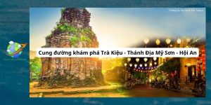 Cung đường khám phá Trà Kiệu - Thánh Địa Mỹ Sơn - Hội An