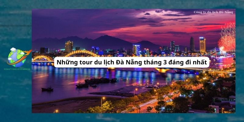 Những tour du lịch Đà Nẵng tháng 3 