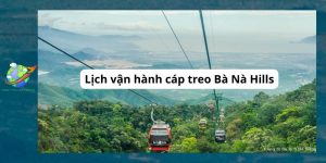 Lịch vận hành cáp treo Bà Nà Hills