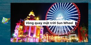 Vòng quay mặt trời Sun Wheel - Giá vé 2024