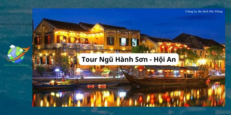 Tour Ngũ Hành Sơn - Hội An