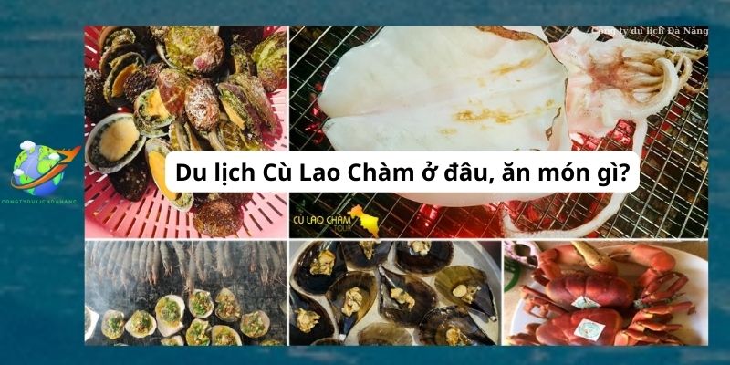 Du lịch Cù Lao Chàm ở đâu, ăn món gì?