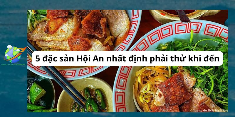 Top 7 đặc sản Hội An phù hợp mua làm quà 